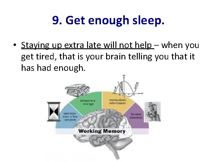 9. Get enough sleep. • Staying up extra late will not help – when