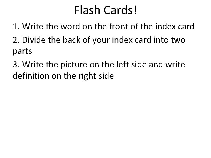 Flash Cards! 1. Write the word on the front of the index card 2.