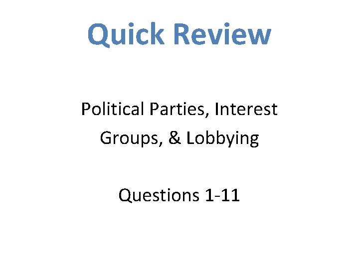 Quick Review Political Parties, Interest Groups, & Lobbying Questions 1 -11 