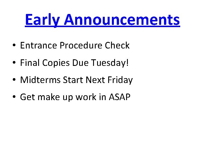 Early Announcements • Entrance Procedure Check • Final Copies Due Tuesday! • Midterms Start