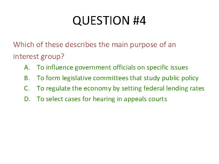 QUESTION #4 Which of these describes the main purpose of an interest group? A.