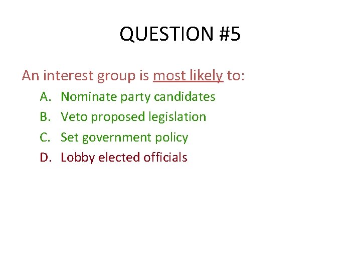 QUESTION #5 An interest group is most likely to: A. B. C. D. Nominate