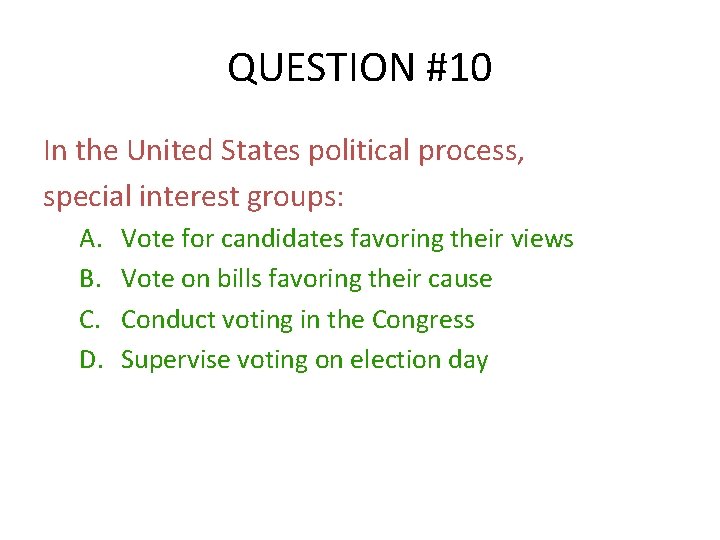 QUESTION #10 In the United States political process, special interest groups: A. B. C.