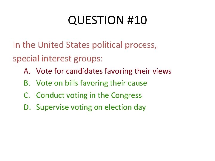 QUESTION #10 In the United States political process, special interest groups: A. B. C.