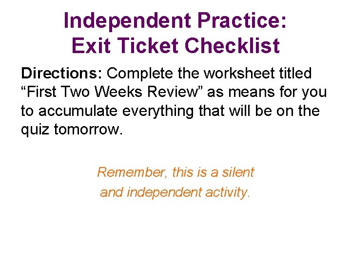 Independent Practice: Exit Ticket Checklist Directions: Complete the worksheet titled “First Two Weeks Review”