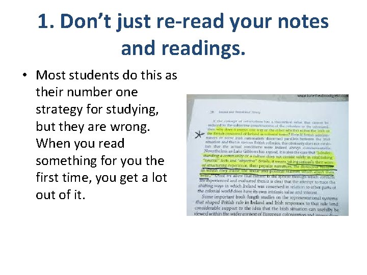 1. Don’t just re-read your notes and readings. • Most students do this as