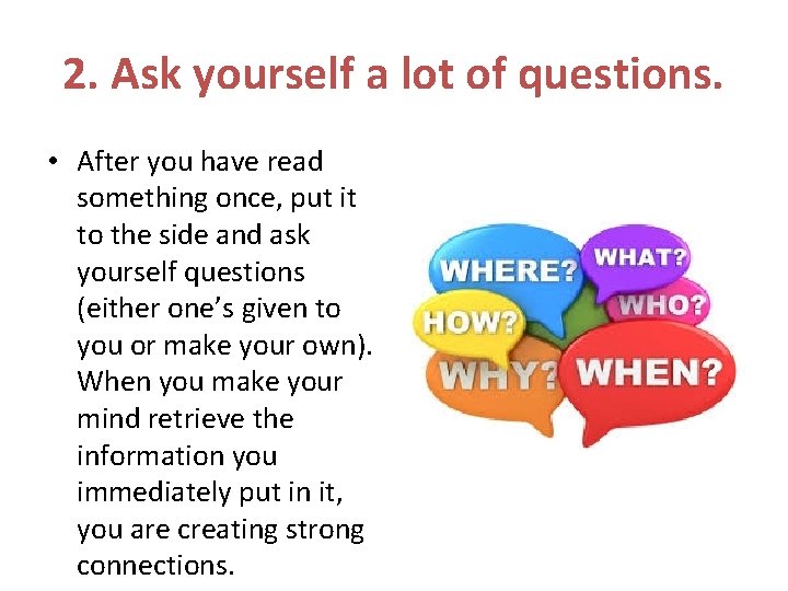 2. Ask yourself a lot of questions. • After you have read something once,