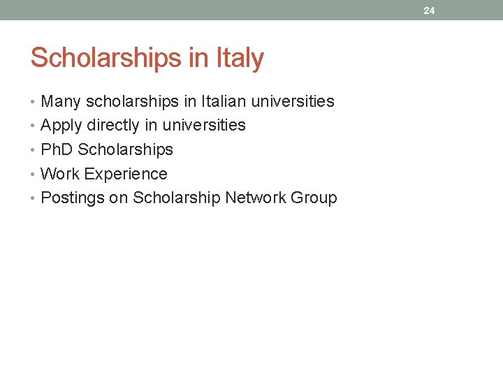 24 Scholarships in Italy • Many scholarships in Italian universities • Apply directly in