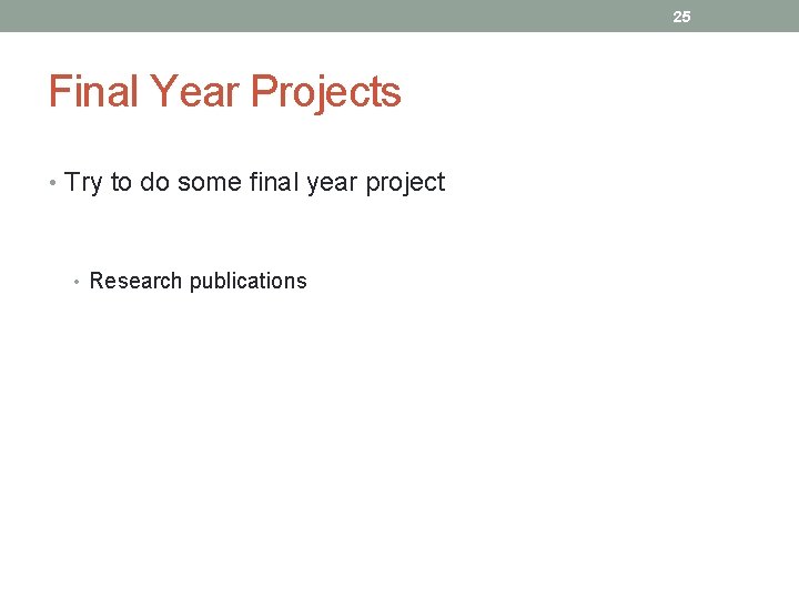 25 Final Year Projects • Try to do some final year project • Research