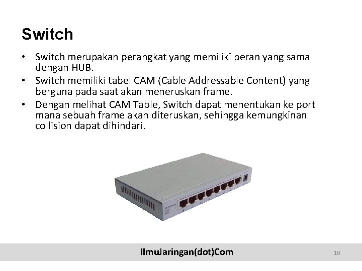 Switch • Switch merupakan perangkat yang memiliki peran yang sama dengan HUB. • Switch
