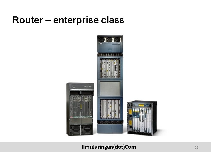 Router – enterprise class Ilmu. Jaringan(dot)Com 26 
