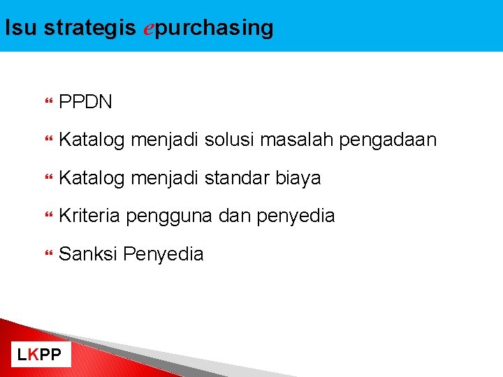 Isu strategis epurchasing PPDN Katalog menjadi solusi masalah pengadaan Katalog menjadi standar biaya Kriteria