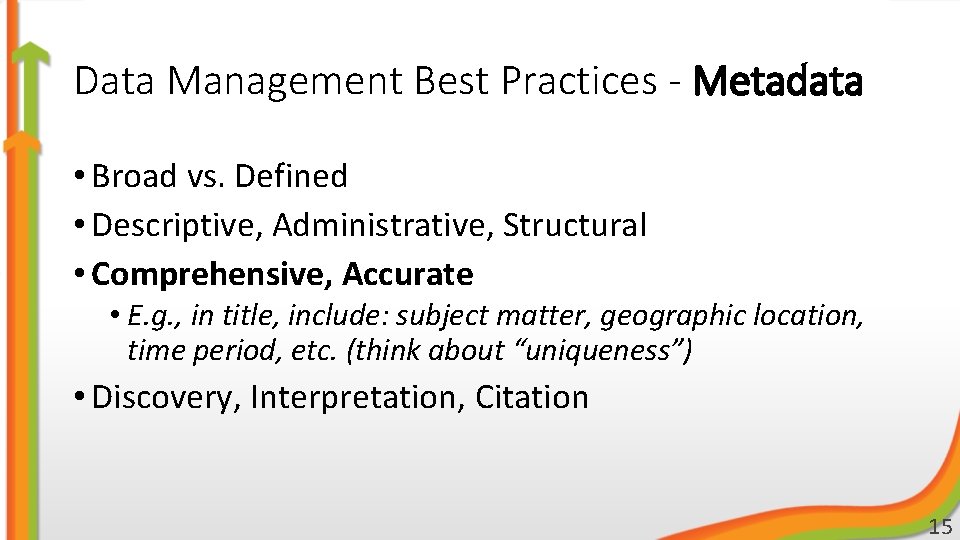 Data Management Best Practices - Metadata • Broad vs. Defined • Descriptive, Administrative, Structural