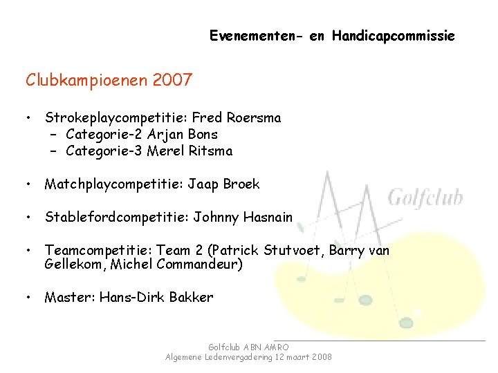 Evenementen- en Handicapcommissie Clubkampioenen 2007 • Strokeplaycompetitie: Fred Roersma – Categorie-2 Arjan Bons –