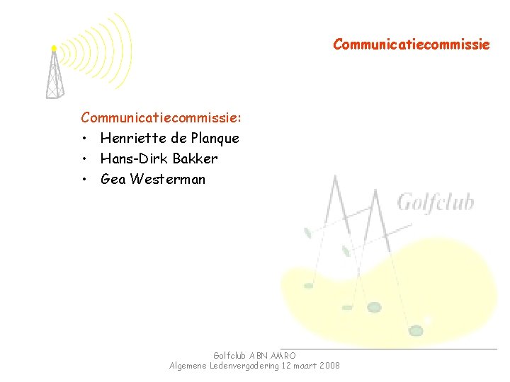 Communicatiecommissie: • Henriette de Planque • Hans-Dirk Bakker • Gea Westerman Golfclub ABN AMRO