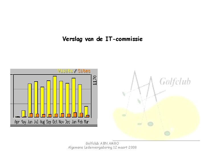 Verslag van de IT-commissie Golfclub ABN AMRO Algemene Ledenvergadering 12 maart 2008 