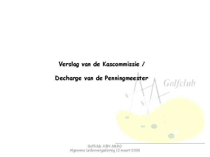 Verslag van de Kascommissie / Decharge van de Penningmeester Golfclub ABN AMRO Algemene Ledenvergadering