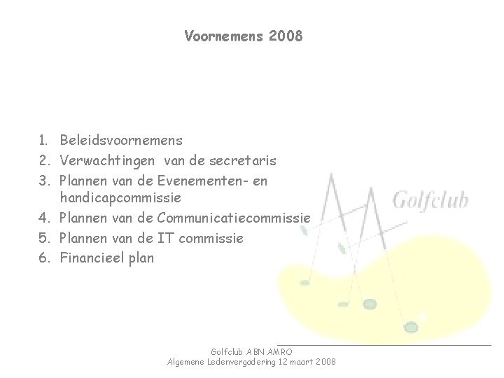 Voornemens 2008 1. Beleidsvoornemens 2. Verwachtingen van de secretaris 3. Plannen van de Evenementen-