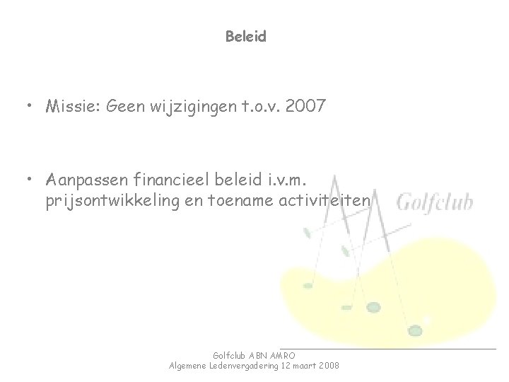 Beleid • Missie: Geen wijzigingen t. o. v. 2007 • Aanpassen financieel beleid i.