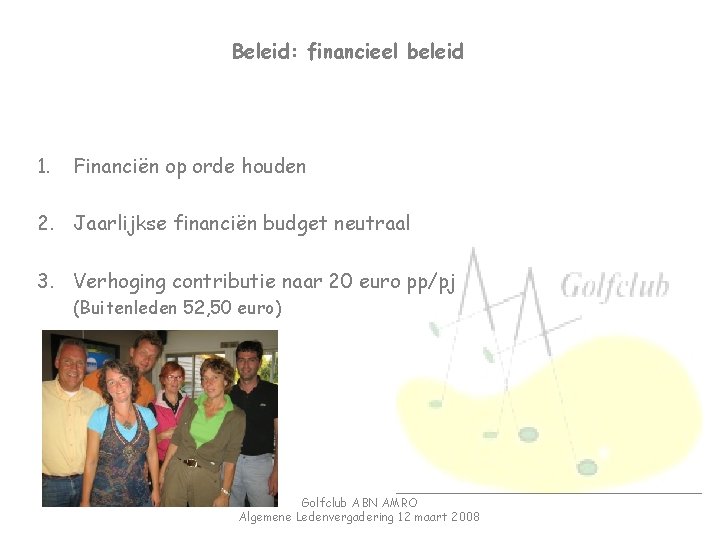Beleid: financieel beleid 1. Financiën op orde houden 2. Jaarlijkse financiën budget neutraal 3.