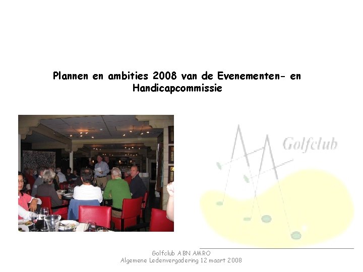 Plannen en ambities 2008 van de Evenementen- en Handicapcommissie Golfclub ABN AMRO Algemene Ledenvergadering