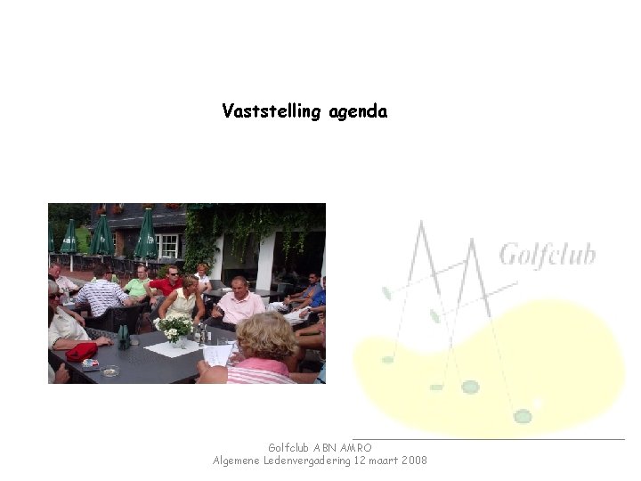 Vaststelling agenda Golfclub ABN AMRO Algemene Ledenvergadering 12 maart 2008 