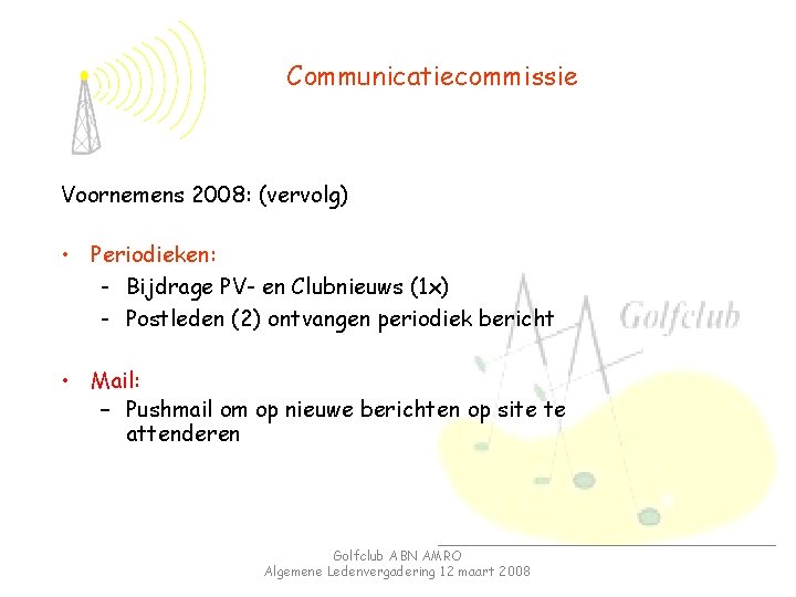 Communicatiecommissie Voornemens 2008: (vervolg) • Periodieken: - Bijdrage PV- en Clubnieuws (1 x) -