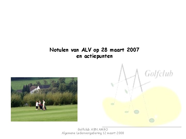Notulen van ALV op 28 maart 2007 en actiepunten Golfclub ABN AMRO Algemene Ledenvergadering
