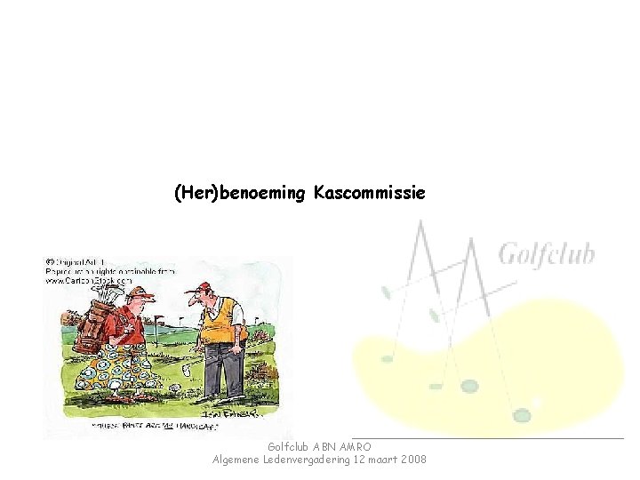 (Her)benoeming Kascommissie Golfclub ABN AMRO Algemene Ledenvergadering 12 maart 2008 