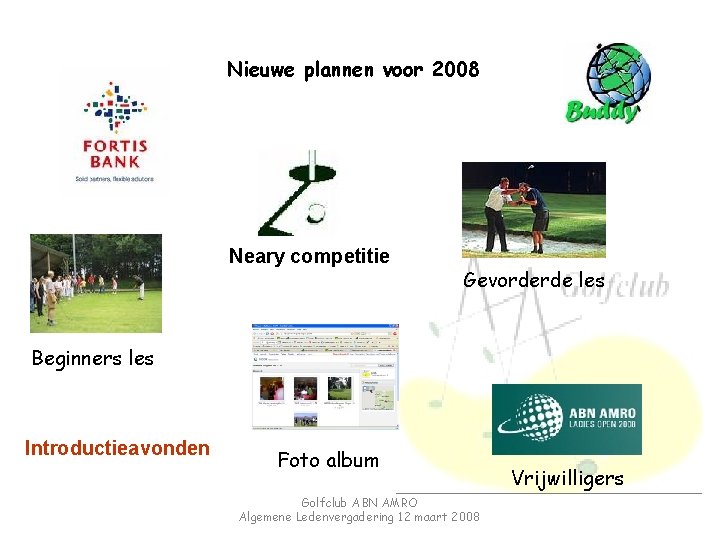 Nieuwe plannen voor 2008 Neary competitie Gevorderde les Beginners les Introductieavonden Foto album Golfclub
