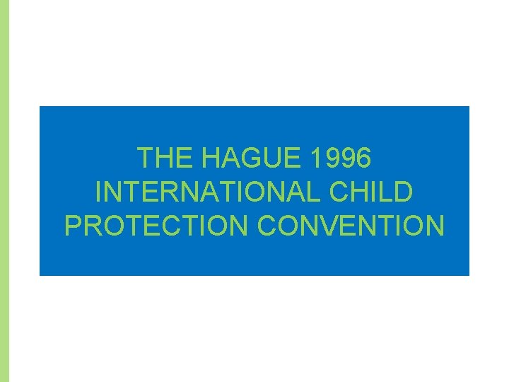 THE HAGUE 1996 INTERNATIONAL CHILD PROTECTION CONVENTION 