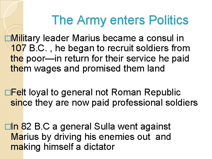 The Army enters Politics �Military leader Marius became a consul in 107 B. C.