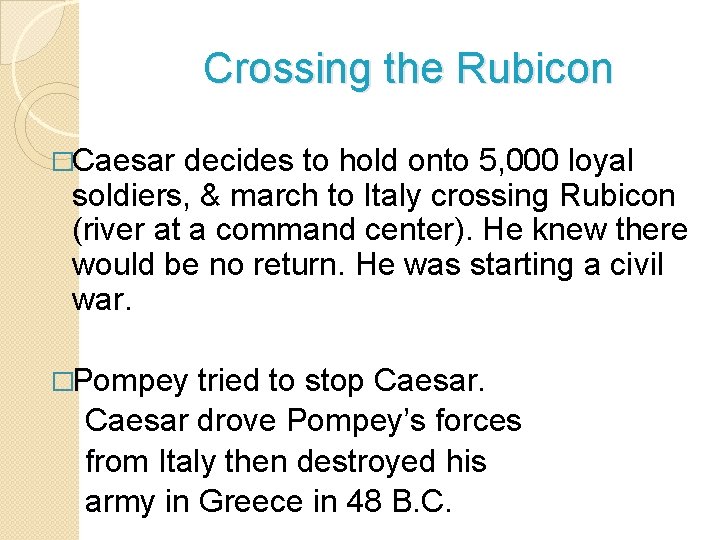 Crossing the Rubicon �Caesar decides to hold onto 5, 000 loyal soldiers, & march