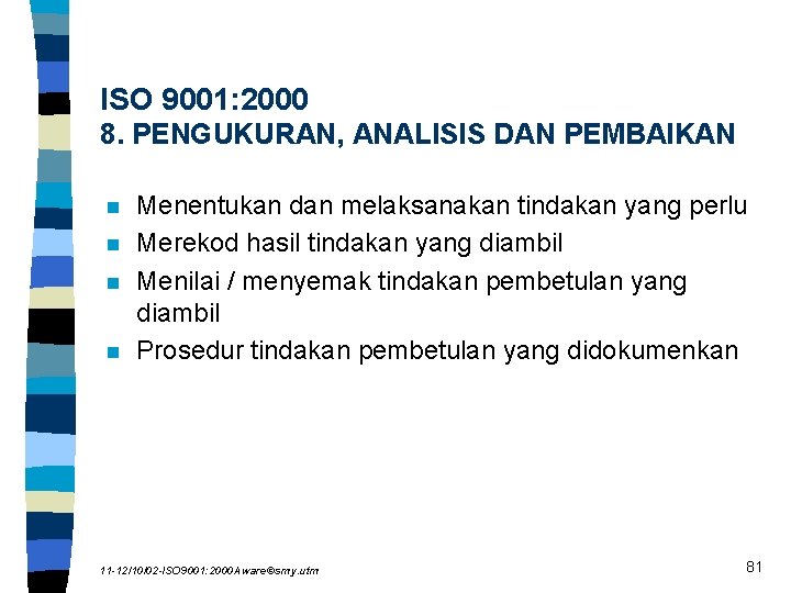 ISO 9001: 2000 8. PENGUKURAN, ANALISIS DAN PEMBAIKAN n n Menentukan dan melaksanakan tindakan