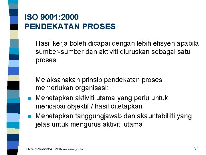 ISO 9001: 2000 PENDEKATAN PROSES Hasil kerja boleh dicapai dengan lebih efisyen apabila sumber-sumber