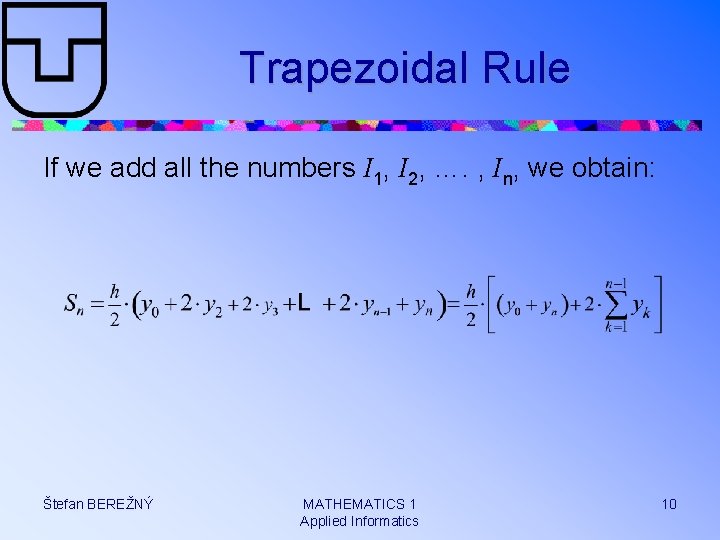 Trapezoidal Rule If we add all the numbers I 1, I 2, …. ,