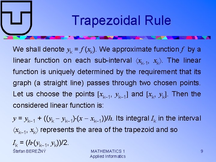 Trapezoidal Rule We shall denote yk = f (xk). We approximate function f by
