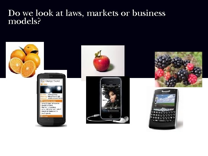 Do we look at laws, markets or business models? 