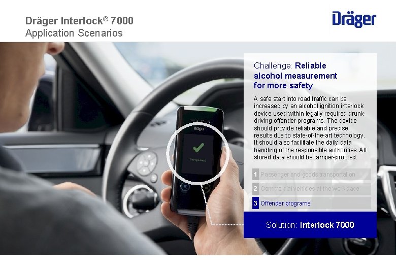 Dräger Interlock® 7000 Application Scenarios Challenge: Reliable alcohol measurement for more safety A safe