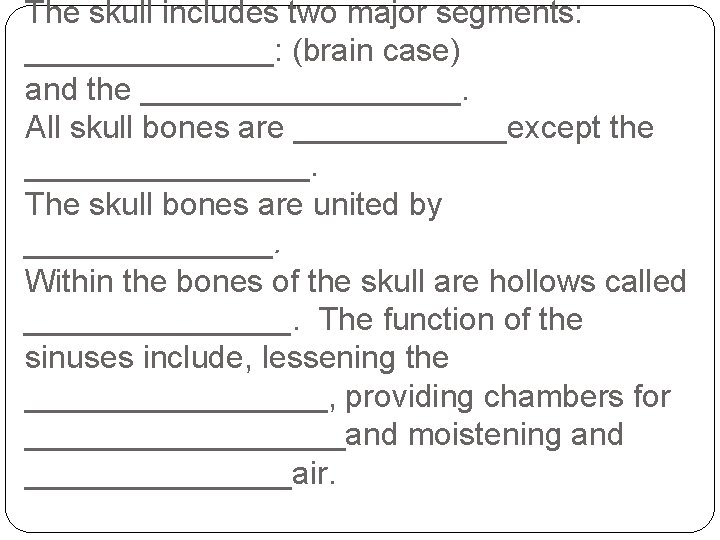 The skull includes two major segments: _______: (brain case) and the _________. All skull The skull includes two major segments: _______: (brain case) and the _________. All skull