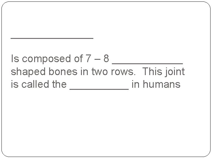 _______ Is composed of 7 – 8 ______ shaped bones in two rows. This
