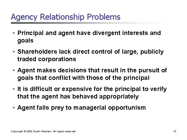 Agency Relationship Problems • Principal and agent have divergent interests and goals • Shareholders