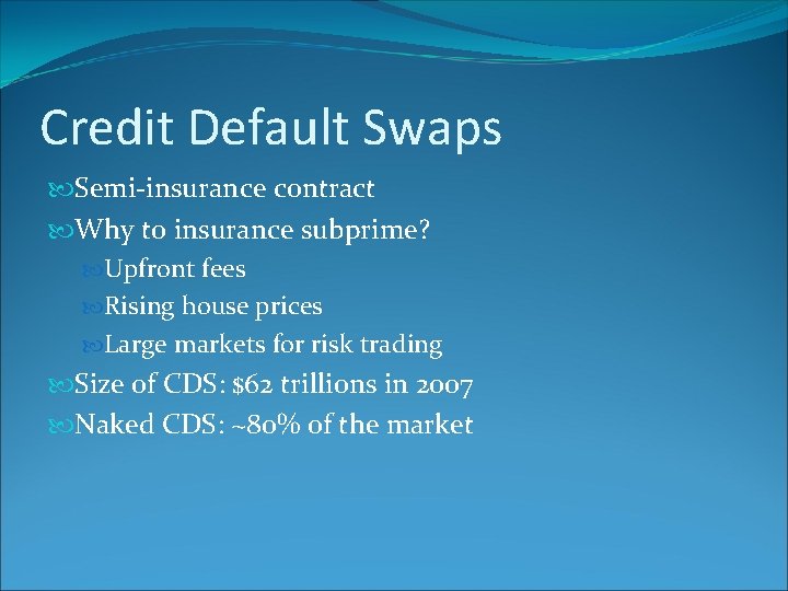 Credit Default Swaps Semi-insurance contract Why to insurance subprime? Upfront fees Rising house prices