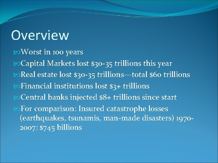 Overview Worst in 100 years Capital Markets lost $30 -35 trillions this year Real