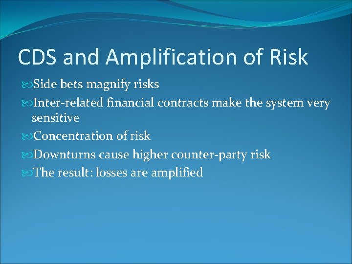 CDS and Amplification of Risk Side bets magnify risks Inter-related financial contracts make the