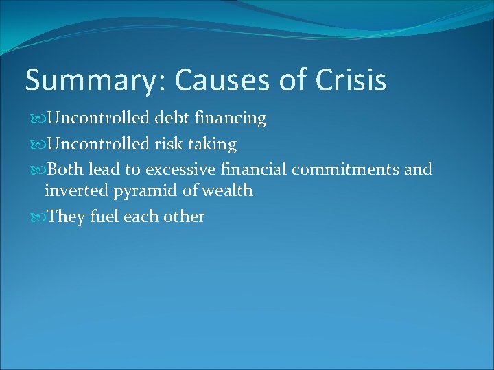 Summary: Causes of Crisis Uncontrolled debt financing Uncontrolled risk taking Both lead to excessive