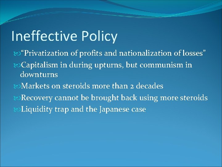 Ineffective Policy “Privatization of profits and nationalization of losses” Capitalism in during upturns, but