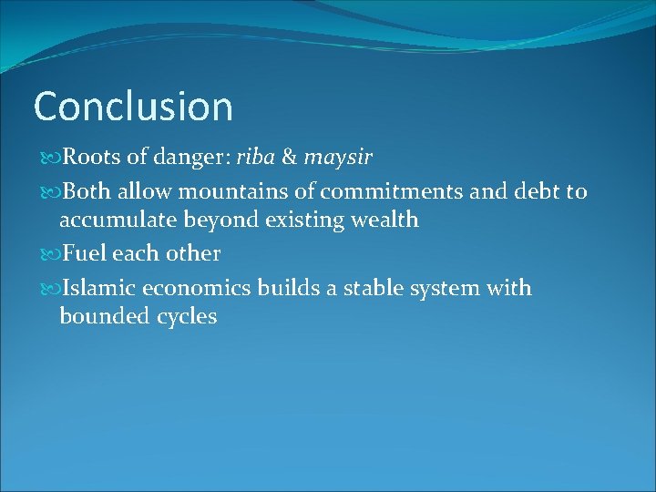 Conclusion Roots of danger: riba & maysir Both allow mountains of commitments and debt