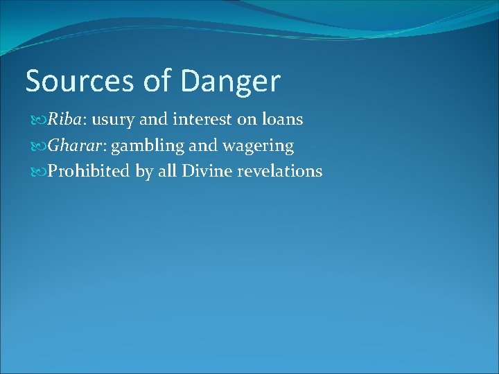 Sources of Danger Riba: usury and interest on loans Gharar: gambling and wagering Prohibited