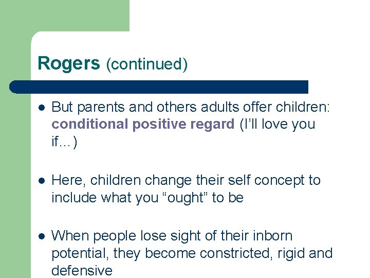 Rogers (continued) l But parents and others adults offer children: conditional positive regard (I’ll